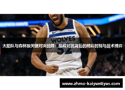 太阳队与森林狼关键对决回顾：巅峰对抗背后的精彩时刻与战术博弈