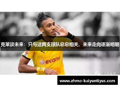 克莱谈未来：只与这两支球队息息相关，未来走向逐渐明朗
