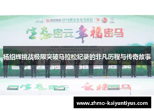 杨绍辉挑战极限突破马拉松纪录的非凡历程与传奇故事