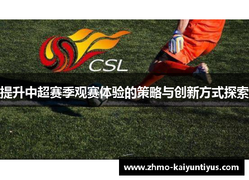 提升中超赛季观赛体验的策略与创新方式探索