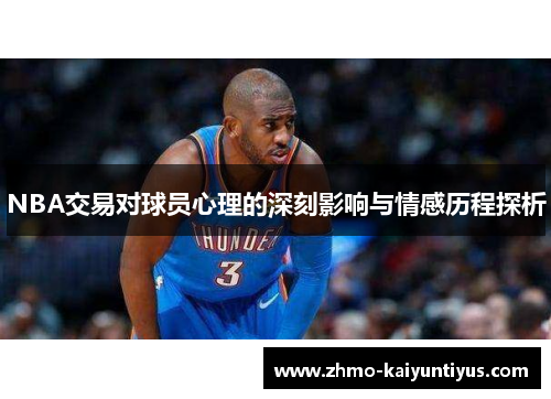 NBA交易对球员心理的深刻影响与情感历程探析