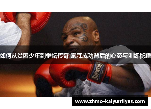 如何从贫困少年到拳坛传奇 泰森成功背后的心态与训练秘籍