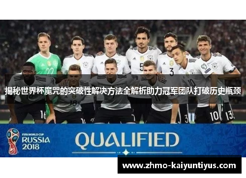 揭秘世界杯魔咒的突破性解决方法全解析助力冠军团队打破历史瓶颈