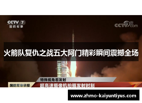 火箭队复仇之战五大阿门精彩瞬间震撼全场