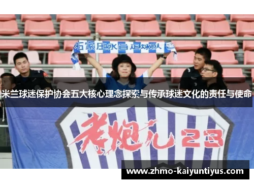米兰球迷保护协会五大核心理念探索与传承球迷文化的责任与使命