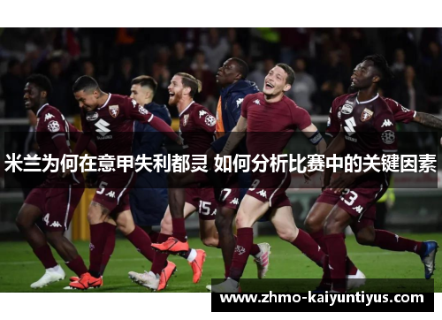 米兰为何在意甲失利都灵 如何分析比赛中的关键因素