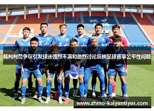 裁判判罚争议引发球迷强烈不满和激烈讨论反映足球赛事公平性问题 裁判判罚争议引发球迷强烈不满和激烈讨论反映足球赛事公平性问题