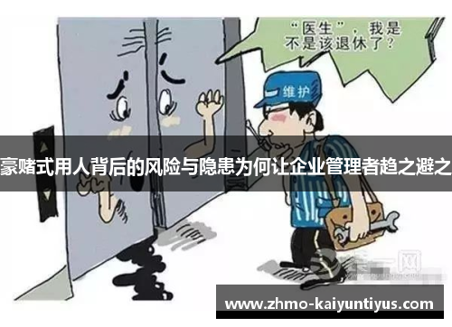 豪赌式用人背后的风险与隐患为何让企业管理者趋之避之