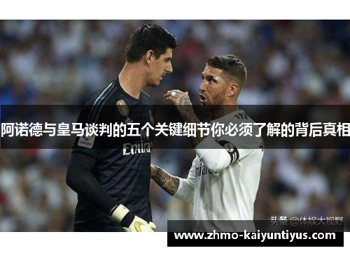 阿诺德与皇马谈判的五个关键细节你必须了解的背后真相