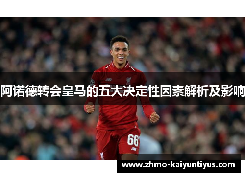 阿诺德转会皇马的五大决定性因素解析及影响