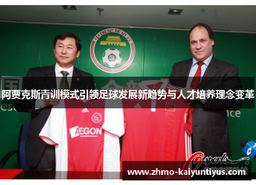 阿贾克斯青训模式引领足球发展新趋势与人才培养理念变革 阿贾克斯青训模式引领足球发展新趋势与人才培养理念变革
