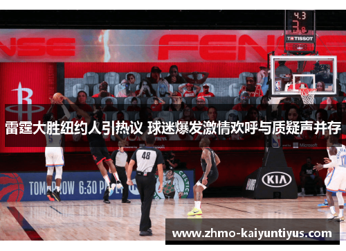 雷霆大胜纽约人引热议 球迷爆发激情欢呼与质疑声并存 雷霆大胜纽约人引热议 球迷爆发激情欢呼与质疑声并存