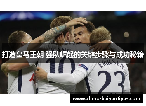 打造皇马王朝 强队崛起的关键步骤与成功秘籍