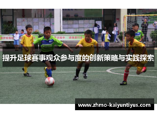 提升足球赛事观众参与度的创新策略与实践探索