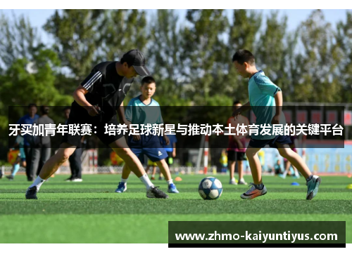 牙买加青年联赛：培养足球新星与推动本土体育发展的关键平台