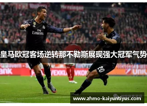 皇马欧冠客场逆转那不勒斯展现强大冠军气势