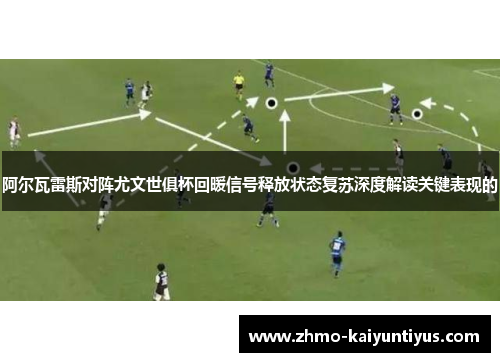阿尔瓦雷斯对阵尤文世俱杯回暖信号释放状态复苏深度解读关键表现的 阿尔瓦雷斯对阵尤文世俱杯回暖信号释放状态复苏深度解读关键表现的