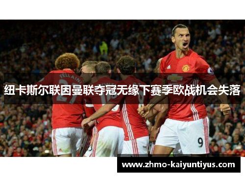纽卡斯尔联因曼联夺冠无缘下赛季欧战机会失落 纽卡斯尔联因曼联夺冠无缘下赛季欧战机会失落