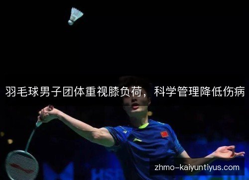 羽毛球男子团体重视膝负荷，科学管理降低伤病
